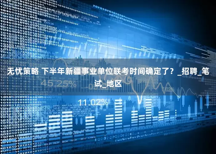 无忧策略 下半年新疆事业单位联考时间确定了？_招聘_笔试_地区