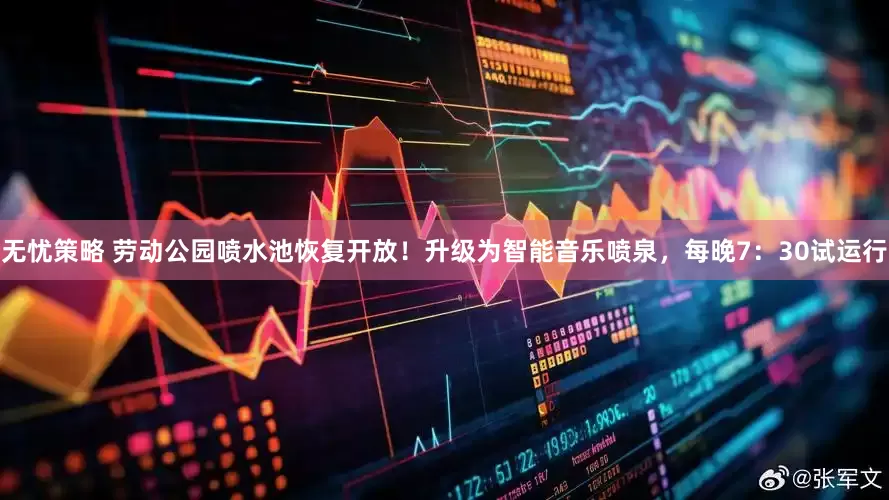 无忧策略 劳动公园喷水池恢复开放！升级为智能音乐喷泉，每晚7：30试运行