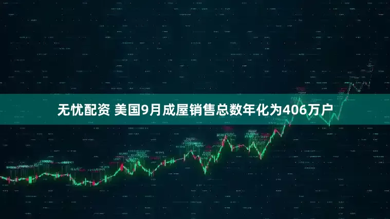 无忧配资 美国9月成屋销售总数年化为406万户